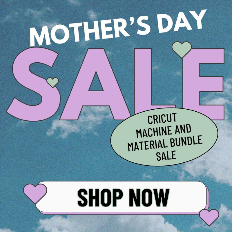Cricut Mother's Day Sale- Savings on Machine and Material Bundles